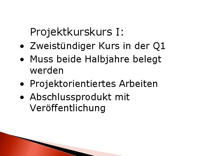 Projektkurs I: • Zweistündiger Kurs in der Q 1 • Muss beide Halbjahre belegt