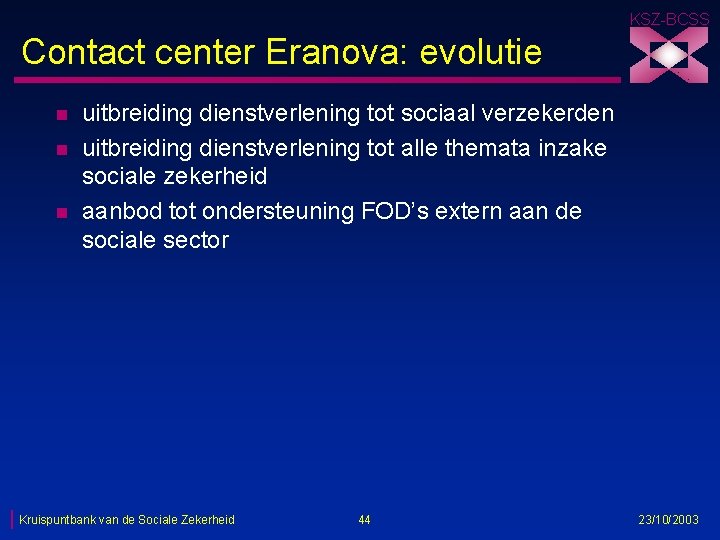 KSZ-BCSS Contact center Eranova: evolutie n n n uitbreiding dienstverlening tot sociaal verzekerden uitbreiding