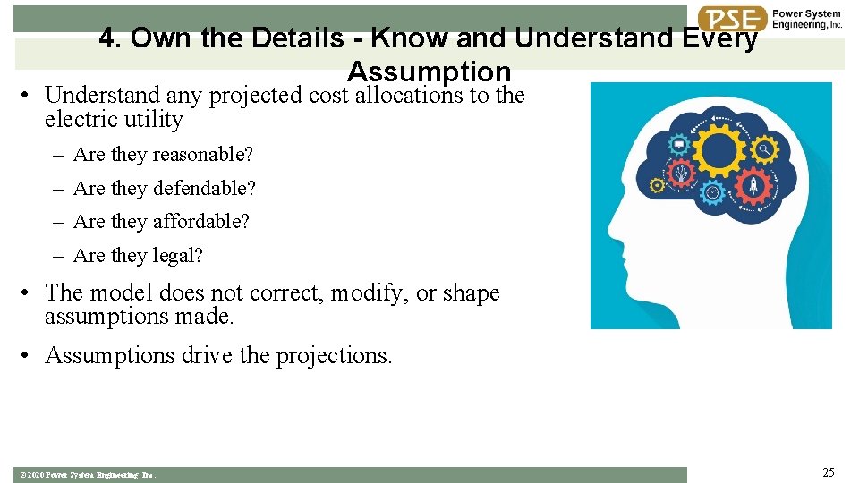 4. Own the Details - Know and Understand Every Assumption • Understand any projected