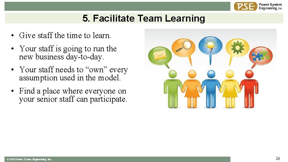 5. Facilitate Team Learning • Give staff the time to learn. • Your staff