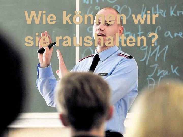 Wie können wir sie raushalten? 