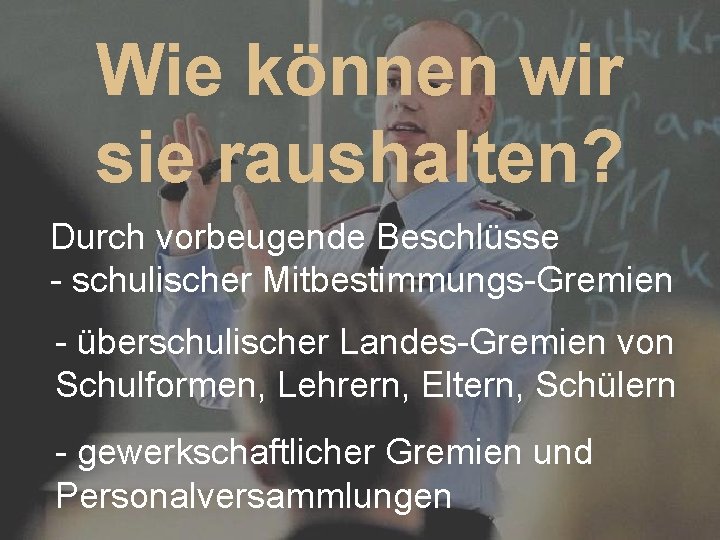 Wie können wir sie raushalten? Durch vorbeugende Beschlüsse - schulischer Mitbestimmungs-Gremien - überschulischer Landes-Gremien