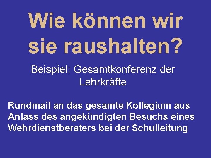 Wie können wir sie raushalten? Beispiel: Gesamtkonferenz der Lehrkräfte Rundmail an das gesamte Kollegium