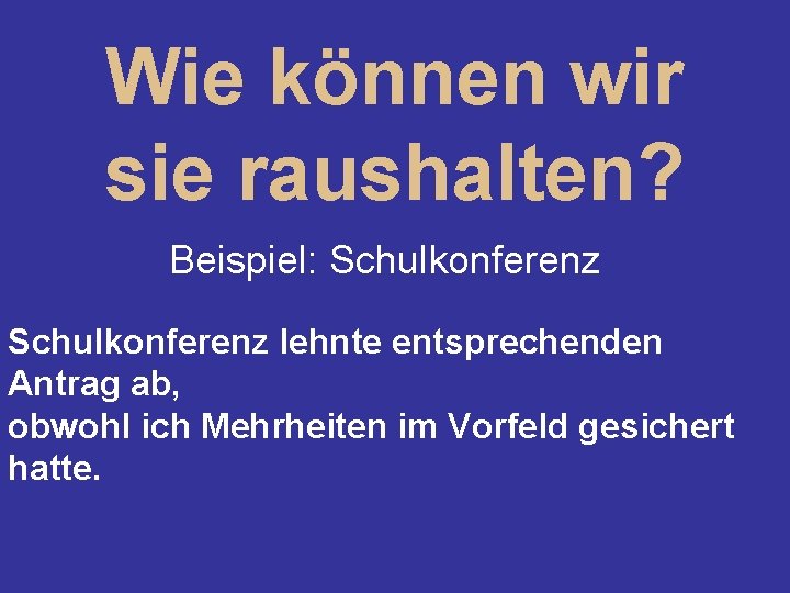 Wie können wir sie raushalten? Beispiel: Schulkonferenz lehnte entsprechenden Antrag ab, obwohl ich Mehrheiten