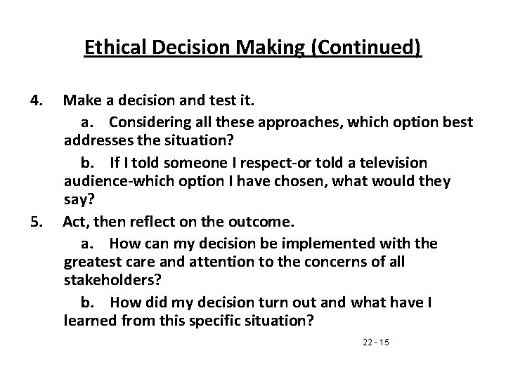 Ethical Decision Making (Continued) 4. 5. Make a decision and test it. a. Considering