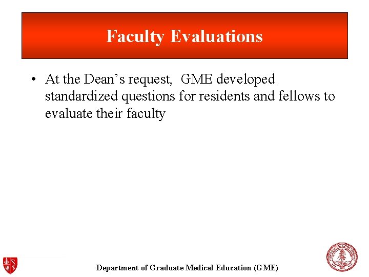 Faculty Evaluations • At the Dean’s request, GME developed standardized questions for residents and