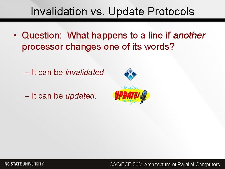 Invalidation vs. Update Protocols • Question: What happens to a line if another processor