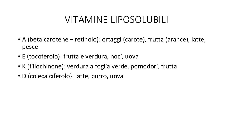 VITAMINE LIPOSOLUBILI • A (beta carotene – retinolo): ortaggi (carote), frutta (arance), latte, pesce