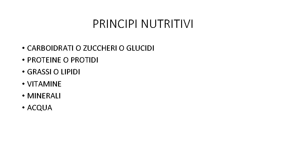 PRINCIPI NUTRITIVI • CARBOIDRATI O ZUCCHERI O GLUCIDI • PROTEINE O PROTIDI • GRASSI