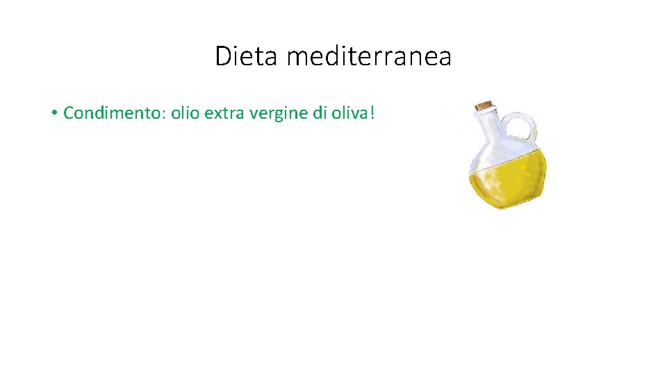 Dieta mediterranea • Condimento: olio extra vergine di oliva! 