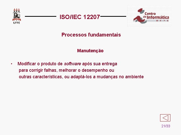 ISO/IEC 12207 Processos fundamentais Manutenção • Modificar o produto de software após sua entrega