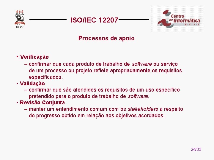 ISO/IEC 12207 Processos de apoio • Verificação – confirmar que cada produto de trabalho