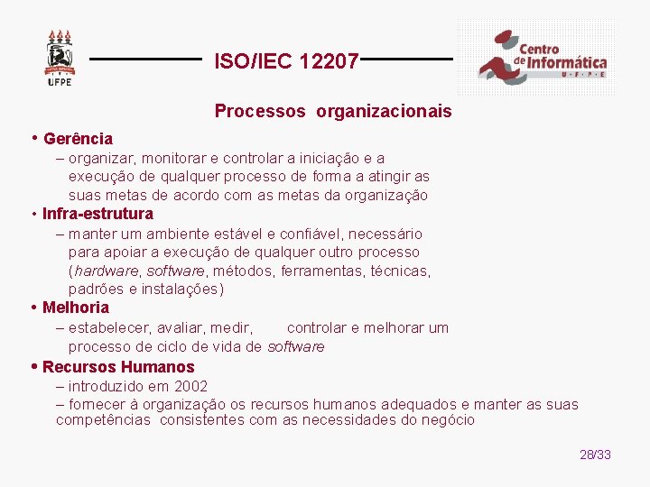 ISO/IEC 12207 Processos organizacionais • Gerência – organizar, monitorar e controlar a iniciação e