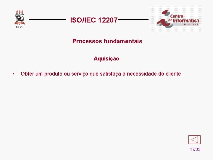 ISO/IEC 12207 Processos fundamentais Aquisição • Obter um produto ou serviço que satisfaça a