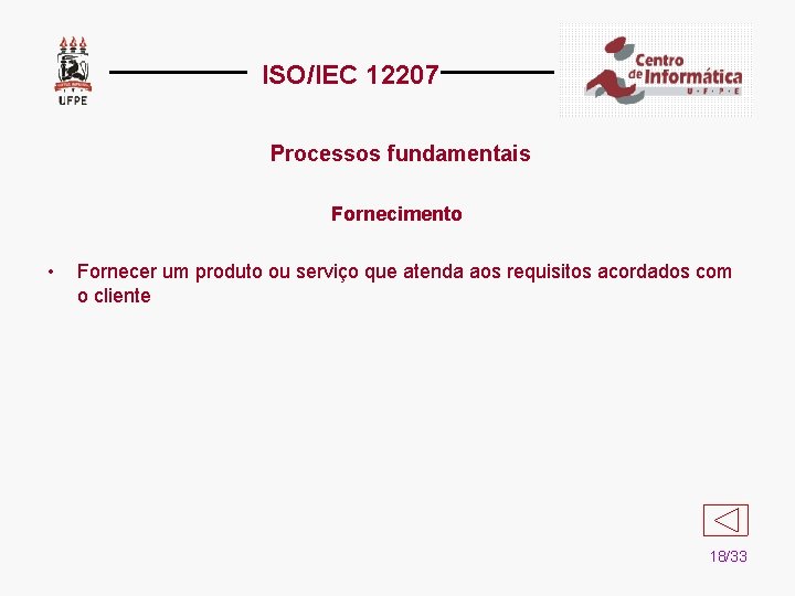 ISO/IEC 12207 Processos fundamentais Fornecimento • Fornecer um produto ou serviço que atenda aos