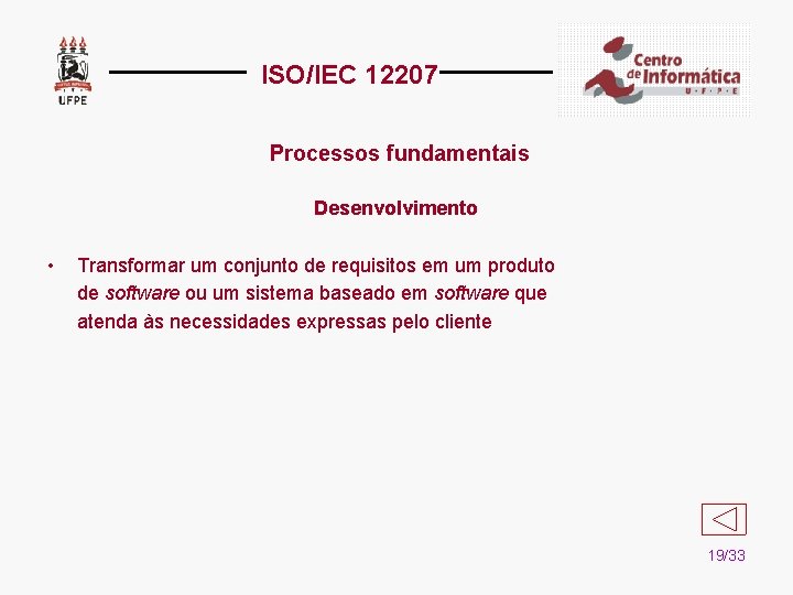 ISO/IEC 12207 Processos fundamentais Desenvolvimento • Transformar um conjunto de requisitos em um produto