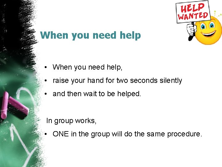 When you need help • When you need help, • raise your hand for