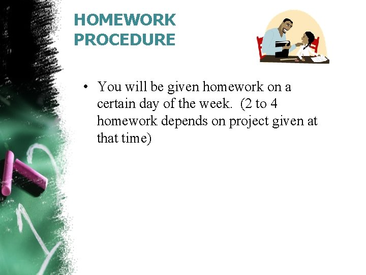 HOMEWORK PROCEDURE • You will be given homework on a certain day of the