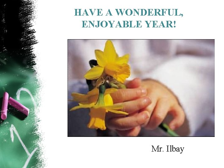 HAVE A WONDERFUL, ENJOYABLE YEAR! Mr. Ilbay 