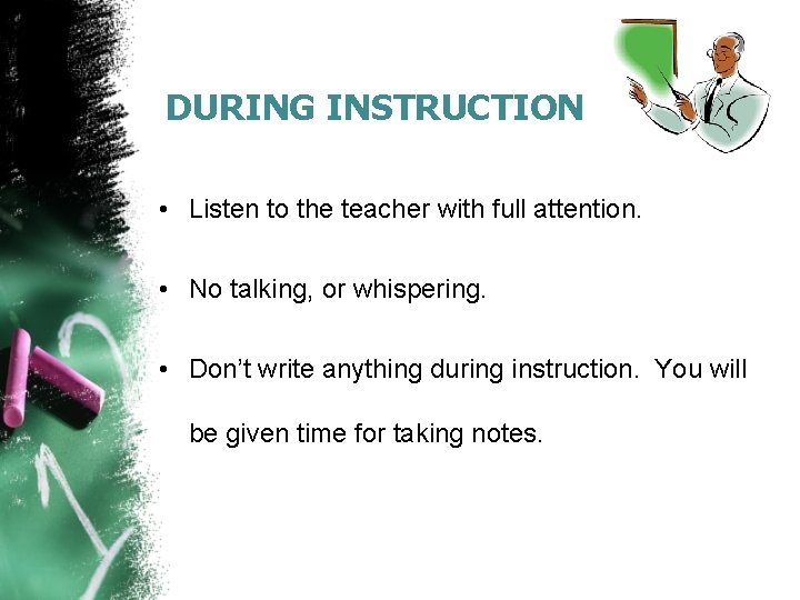 DURING INSTRUCTION • Listen to the teacher with full attention. • No talking, or
