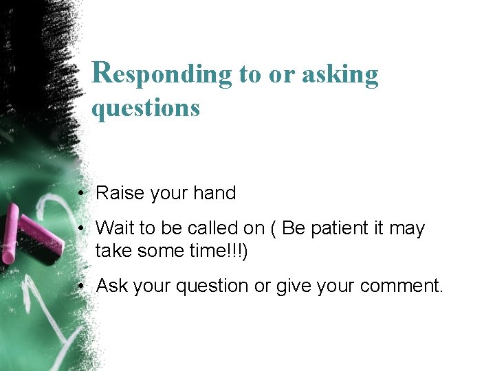 Responding to or asking questions • Raise your hand • Wait to be called