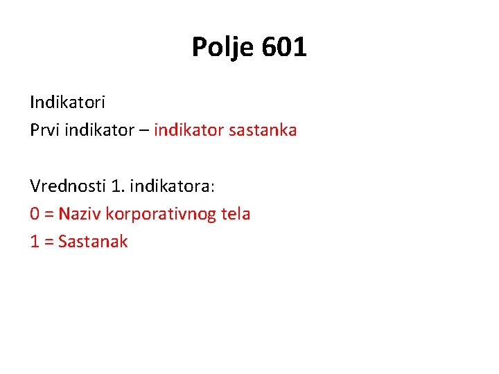 Polje 601 Indikatori Prvi indikator – indikator sastanka Vrednosti 1. indikatora: 0 = Naziv