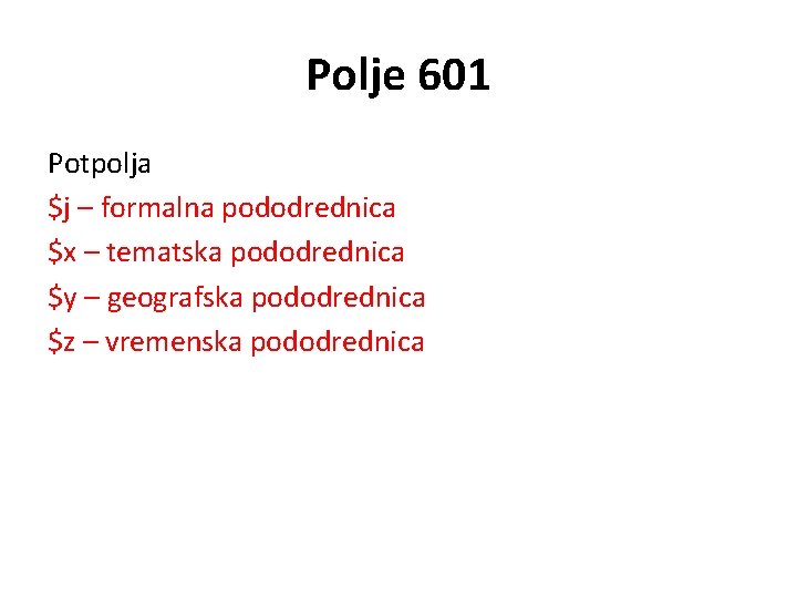 Polje 601 Potpolja $j – formalna pododrednica $x – tematska pododrednica $y – geografska