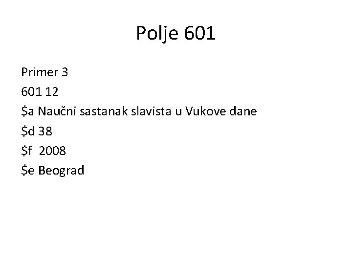 Polje 601 Primer 3 601 12 $a Naučni sastanak slavista u Vukove dane $d