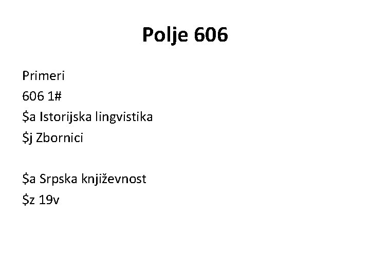 Polje 606 Primeri 606 1# $a Istorijska lingvistika $j Zbornici $a Srpska književnost $z