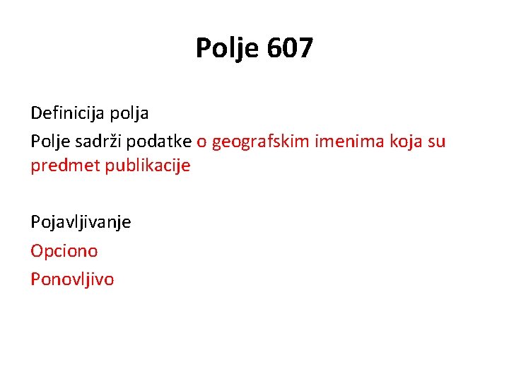 Polje 607 Definicija polja Polje sadrži podatke o geografskim imenima koja su predmet publikacije