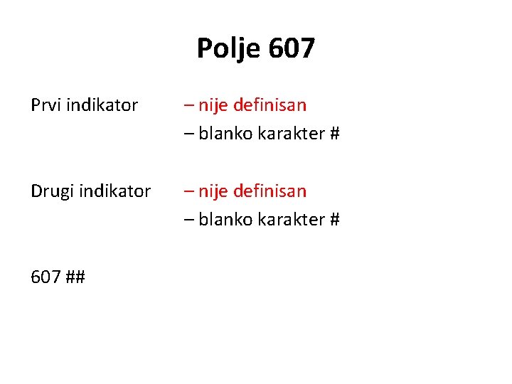 Polje 607 Prvi indikator – nije definisan – blanko karakter # Drugi indikator –