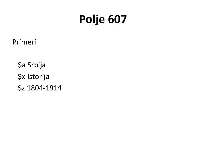 Polje 607 Primeri $a Srbija $x Istorija $z 1804 -1914 