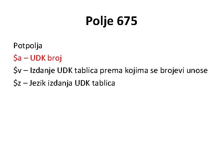 Polje 675 Potpolja $a – UDK broj $v – Izdanje UDK tablica prema kojima