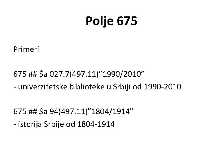 Polje 675 Primeri 675 ## $a 027. 7(497. 11)” 1990/2010” - univerzitetske biblioteke u