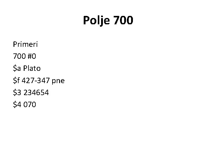 Polje 700 Primeri 700 #0 $a Plato $f 427 -347 pne $3 234654 $4