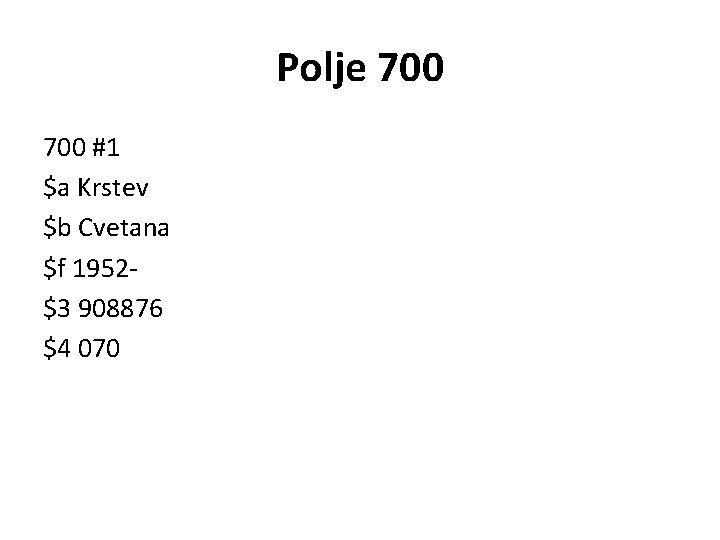 Polje 700 #1 $a Krstev $b Cvetana $f 1952$3 908876 $4 070 