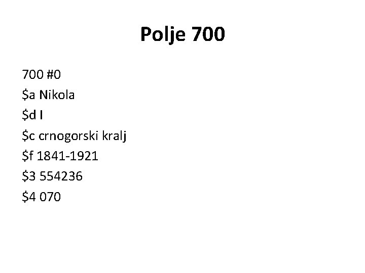 Polje 700 #0 $a Nikola $d I $c crnogorski kralj $f 1841 -1921 $3