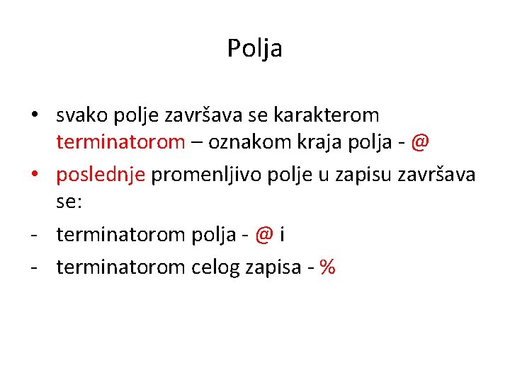 Polja • svako polje završava se karakterom terminatorom – oznakom kraja polja - @