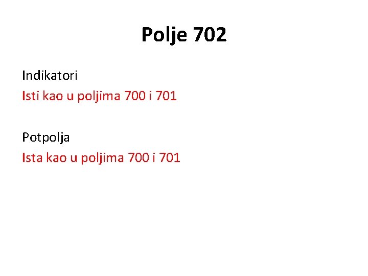 Polje 702 Indikatori Isti kao u poljima 700 i 701 Potpolja Ista kao u