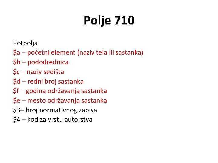 Polje 710 Potpolja $a – početni element (naziv tela ili sastanka) $b – pododrednica