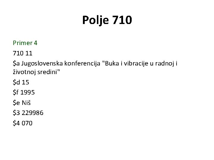 Polje 710 Primer 4 710 11 $a Jugoslovenska konferencija "Buka i vibracije u radnoj