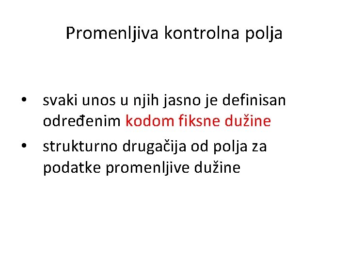 Promenljiva kontrolna polja • svaki unos u njih jasno je definisan određenim kodom fiksne