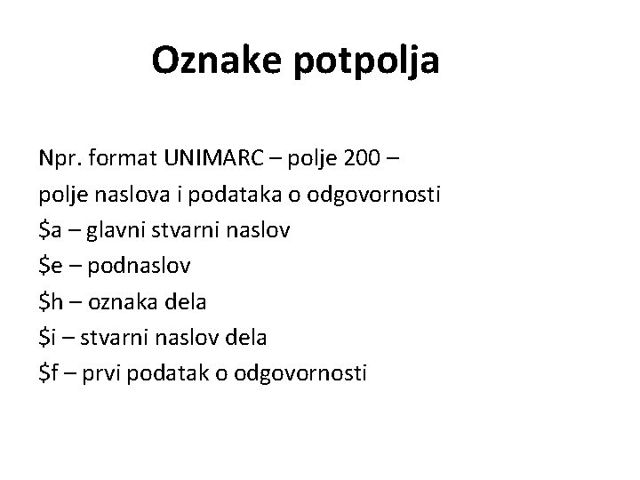 Oznake potpolja Npr. format UNIMARC – polje 200 – polje naslova i podataka o