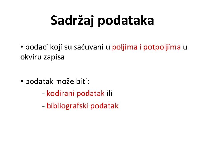 Sadržaj podataka • podaci koji su sačuvani u poljima i potpoljima u okviru zapisa