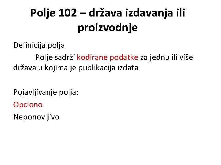 Polje 102 – država izdavanja ili proizvodnje Definicija polja Polje sadrži kodirane podatke za