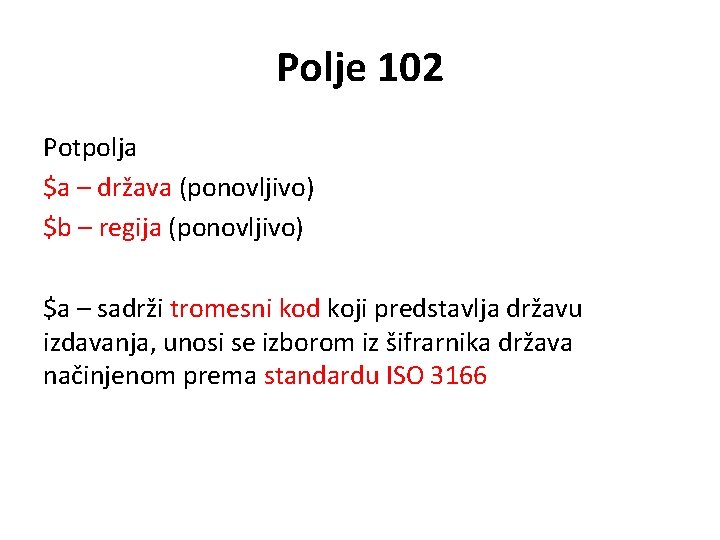 Polje 102 Potpolja $a – država (ponovljivo) $b – regija (ponovljivo) $a – sadrži