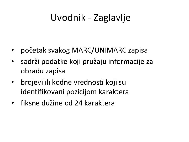 Uvodnik - Zaglavlje • početak svakog MARC/UNIMARC zapisa • sadrži podatke koji pružaju informacije