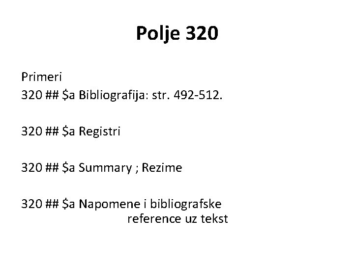 Polje 320 Primeri 320 ## $a Bibliografija: str. 492 -512. 320 ## $a Registri