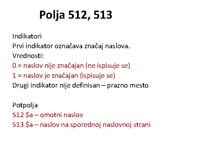 Polja 512, 513 Indikatori Prvi indikator označava značaj naslova. Vrednosti: 0 = naslov nije