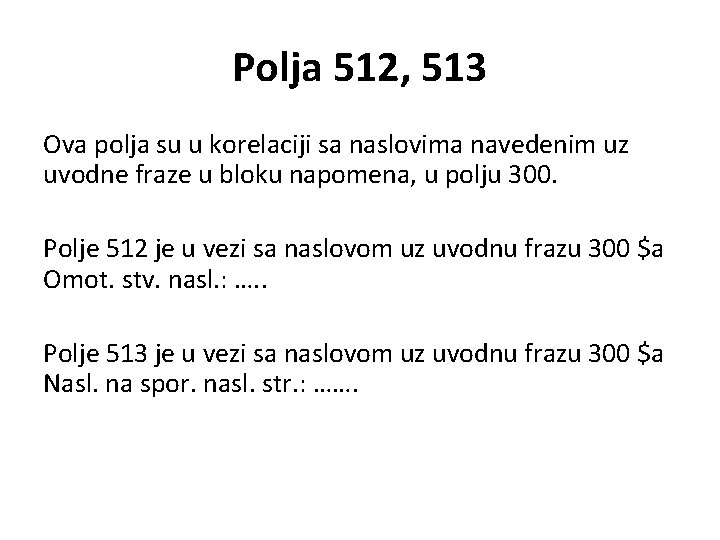 Polja 512, 513 Ova polja su u korelaciji sa naslovima navedenim uz uvodne fraze